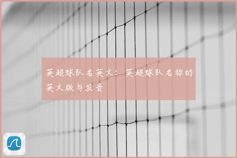 英超球队名英文:英超球队名称的英文版与发音