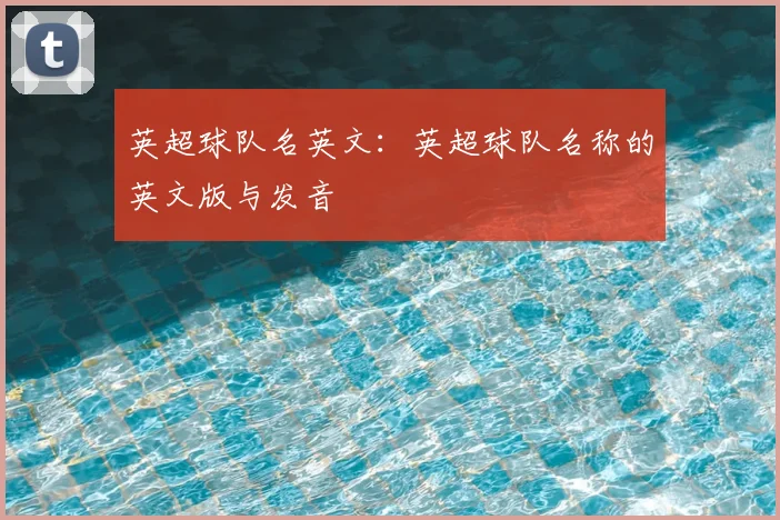 英超球队名英文：英超球队名称的英文版与发音