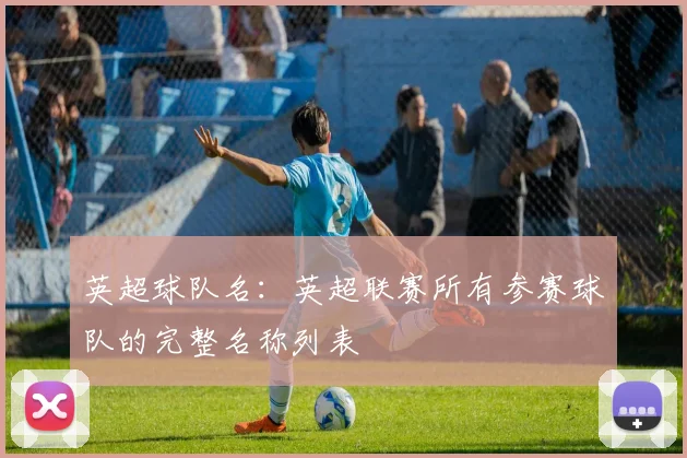 英超球队名：英超联赛所有参赛球队的完整名称列表